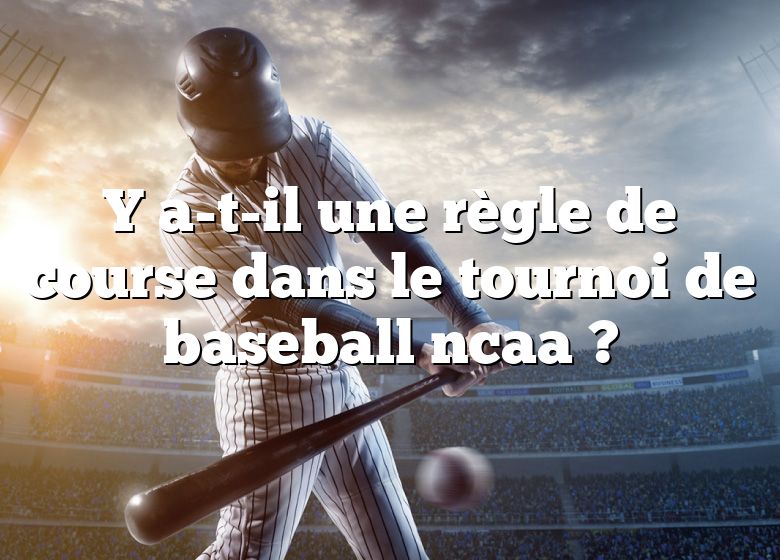 Y a-t-il une règle de course dans le tournoi de baseball ncaa ?